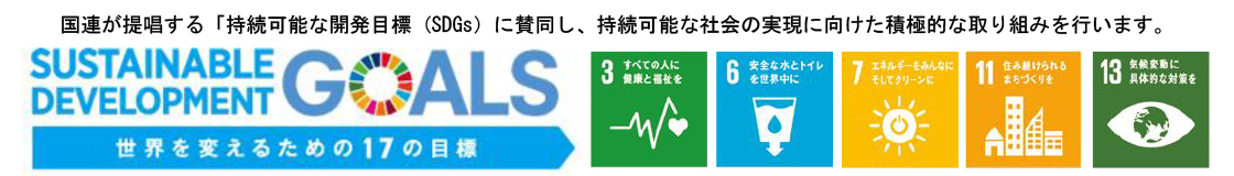 国連が提唱する持続可能な開発目標に賛同し持続可能な社会の実現に向けた積極的な取り組みを行います